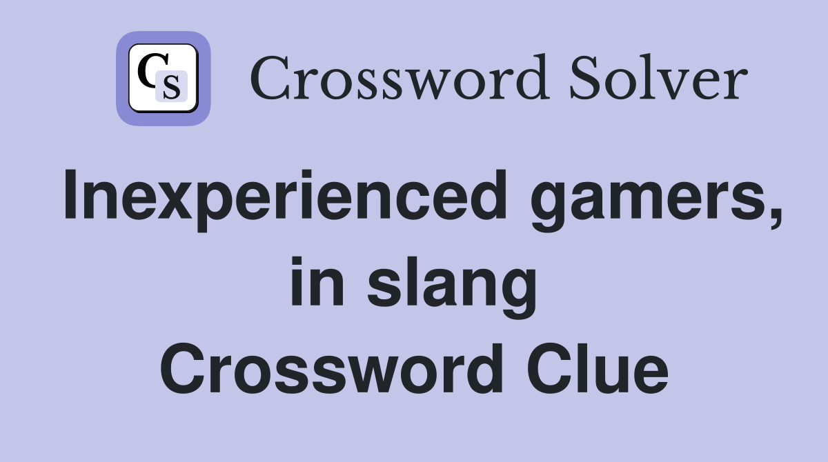 Inexperienced gamers, in slang Crossword Clue Answers Crossword Solver